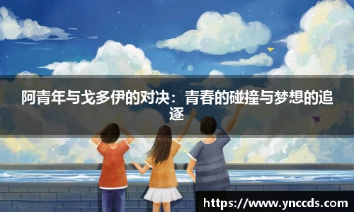 阿青年与戈多伊的对决：青春的碰撞与梦想的追逐